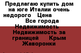 Предлагаю купить дом на юге Италии очень недорого › Цена ­ 1 900 000 - Все города Недвижимость » Недвижимость за границей   . Крым,Жаворонки